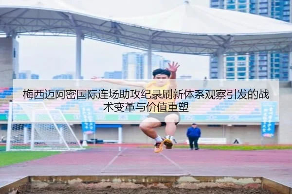 梅西迈阿密国际连场助攻纪录刷新体系观察引发的战术变革与价值重塑
